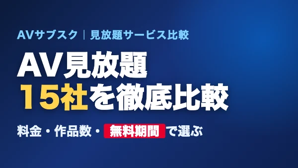 AV見放題のサブスク15社を料金・作品数・無料期間で比較